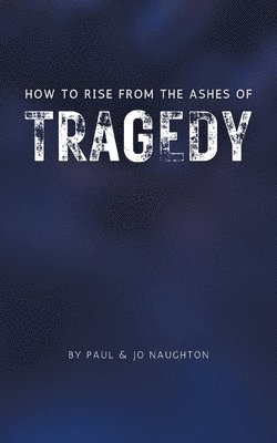 Paul and Jo Naughton, Jo Naughton - How To Rise From The Ashes of Tragedy, Häftad