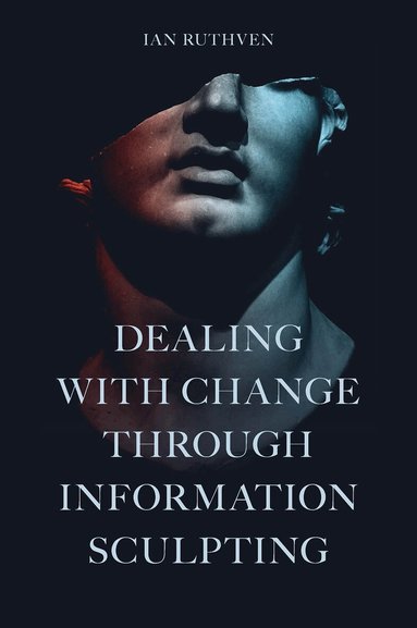 Ian Ruthven - Dealing With Change Through Information Sculpting, Inbunden