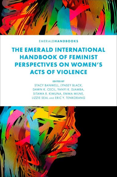Stacy Banwell, Lynsey Black, Dawn K. Cecil, Yanyi K. Djamba, Sitawa R. Kimuna, Emma Milne, Lizzie Seal, Eric Y. Tenkorang - Emerald International Handbook of Feminist Perspectives on Women’s Acts of Violence, Inbunden