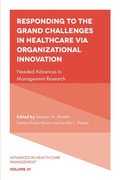 Stephen M. Shortell, Lawton Robert Burns, Jennifer L. Hefner - Responding to The Grand Challenges In Healthcare Via Organizational Innovation, Inbunden