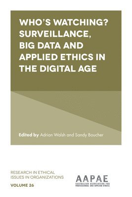 Adrian Walsh, Sandy Boucher, Australia) Walsh, Adrian (University of New England, Australia) Boucher, Sandy (University of New England - Who’s watching? Surveillance, big data and applied ethics in the digital age, Inbunden