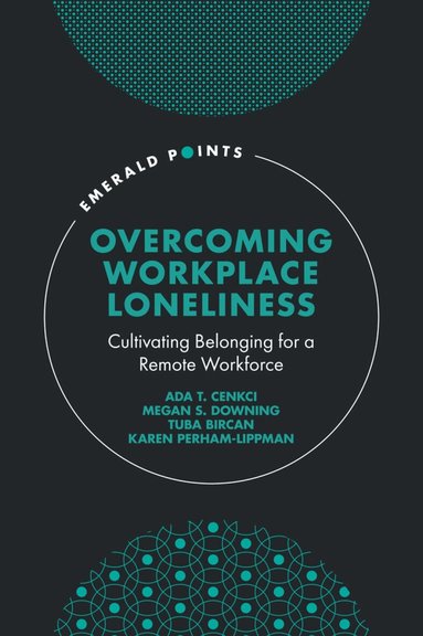 Ada T. Cenkci, Megan S. Downing, Tuba Bircan, Karen Perham-Lippman - Overcoming Workplace Loneliness, Inbunden