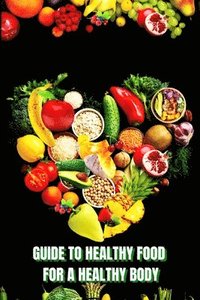 bokomslag Healthy Food for a Heathy Body (Guide)