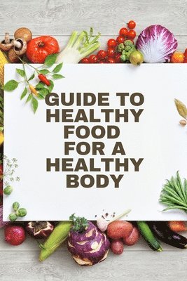 bokomslag Healthy Food for a Heathy Body (Guide)