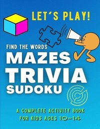 bokomslag Let's PLAY! Find The Words, MAZES, TRIVIA, SUDOKU - A COMPLETE Activity Book For Kids ages 10-14