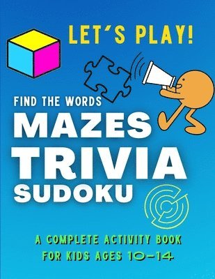 Let's PLAY! Find The Words, MAZES, TRIVIA, SUDOKU - A COMPLETE Activity Book For Kids ages 10-14 1