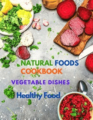 Natural Foods Cookbook, Vegetable Dishes, and Healthy Food 1