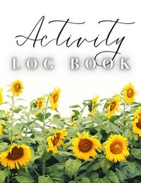 bokomslag Activity Log Book: Large Daily Record of Time, Tasks, Appointments, or Contacts for Work, Office, Projects, Home, or Personal Use (Sunflowers Cover)
