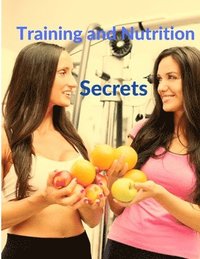 bokomslag Training and Nutrition Secrets - Build Muscle and Burn Fat Easily