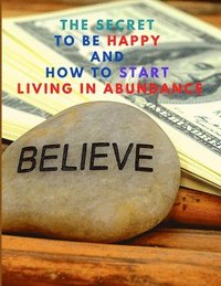 bokomslag The Secret to be Happy and Start Living in Abundance