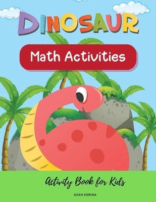 Dinosaur Math Activities; Activity Book for Kids, Ages 3 - 7 years 1