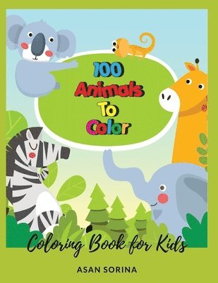 100 Animals To Color; Coloring Book for Kids, Ages 3-5 years 1