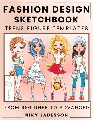 Fashion Design Sketchbook Teens Figure Templates: From Beginner to Advanced - A Guided Sketchbook for Young Fashion Fans. Includes Figure Outlines, St