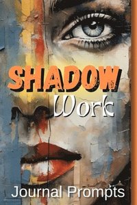 bokomslag Shadow Work Journal Prompts- A Comprehensive Guide to Self-Exploration, Healing, and Personal The Ultimate Journal for Illuminating Your Inner Path
