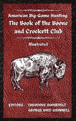 Theodore Roosevelt, George Bird Grinnell - American Big-Game Hunting The Book of the Boone and Crockett Club, Inbunden