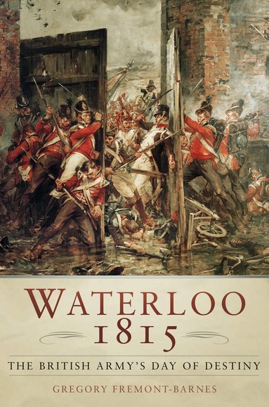 Gregory Fremont-Barnes - Waterloo 1815: The British Army's Day of Destiny, Häftad