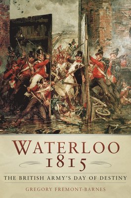 Waterloo 1815: The British Army's Day of Destiny 1
