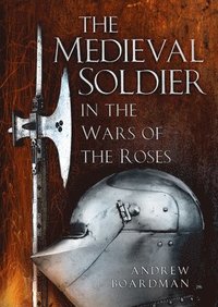 bokomslag The Medieval Soldier in the Wars of the Roses
