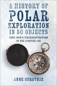 bokomslag A History of Polar Exploration in 50 Objects