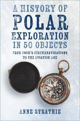 Anne Strathie - History of Polar Exploration in 50 Objects, Häftad