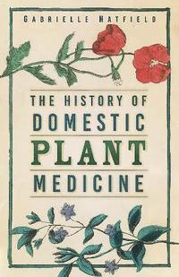 bokomslag The History of Domestic Plant Medicine