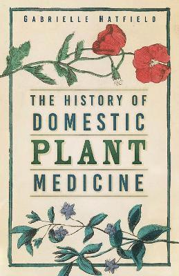 Gabrielle Hatfield - History of Domestic Plant Medicine, Häftad