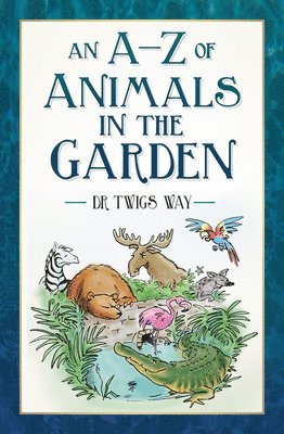 An A-Z of Animals in the Garden 1