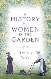 bokomslag A History of Women in the Garden
