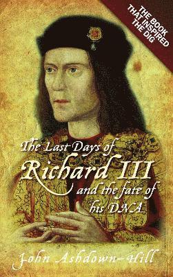 John Ashdown-Hill - Last Days of Richard III and the fate of his DNA, Häftad