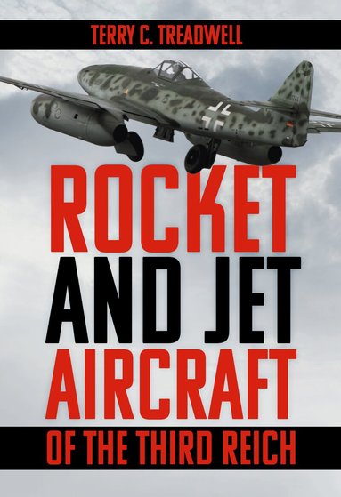 Terry C Treadwell - Rocket and Jet Aircraft of the Third Reich, Häftad