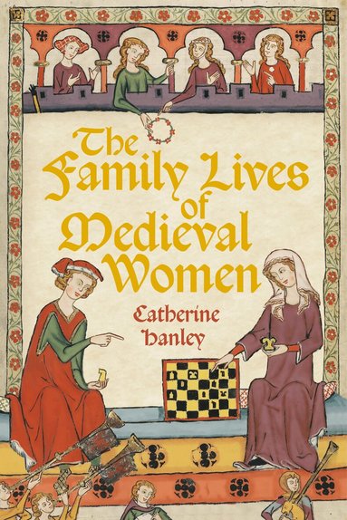 Catherine Hanley - Family Lives of Medieval Women, Inbunden