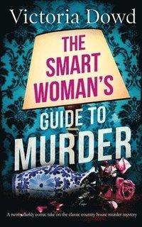 bokomslag THE SMART WOMAN'S GUIDE TO MURDER a twisty, darkly comic take on the classic house murder mystery