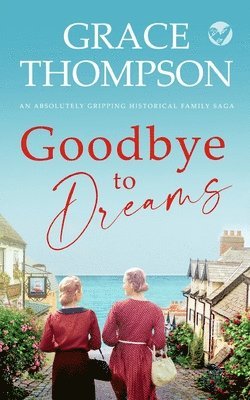 Grace Thompson - GOODBYE TO DREAMS an absolutely gripping historical family saga, Häftad