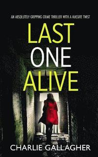 bokomslag LAST ONE ALIVE an absolutely gripping crime thriller with a massive twist