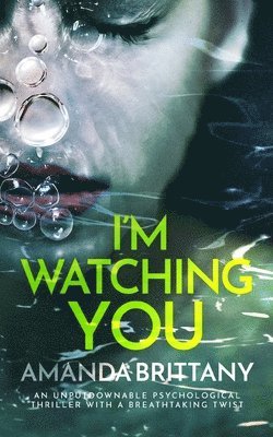 Amanda Brittany - I'M WATCHING YOU an unputdownable psychological thriller with a breathtaking twist, Häftad