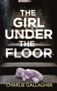 bokomslag THE GIRL UNDER THE FLOOR an absolutely gripping crime thriller with a massive twist
