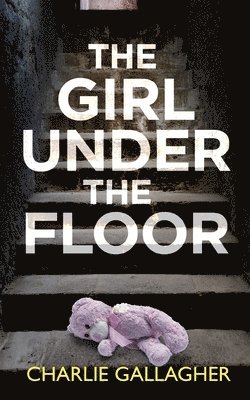 Charlie Gallagher - GIRL UNDER THE FLOOR an absolutely gripping crime thriller with a massive twist, Häftad