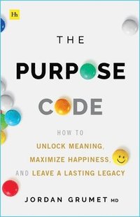bokomslag The Purpose Code: How to Unlock Meaning, Maximize Happiness, and Leave a Lasting Legacy