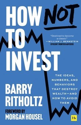 bokomslag How Not to Invest: The Ideas, Numbers, and Behaviors That Destroy Wealth - And How to Avoid Them