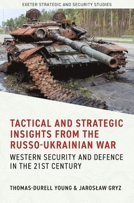 Thomas-Durell Young, Jaroslaw Gryz, Thomas-Durell Young, Jarosław Gryz, Jaroslaw Gryz, Jaros¿aw Gryz - Tactical and Strategic Insights from the Russo-Ukrainian War, Inbunden