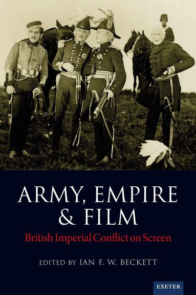 Ian F. W. Beckett - Army, Empire and Film, Inbunden