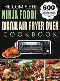 bokomslag The Complete Ninja Foodi Digital Air Fryer Oven Cookbook