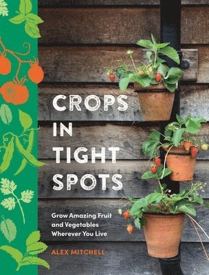 bokomslag Crops in Tight Spots: Grow Amazing Fruit and Vegetables Wherever You Like