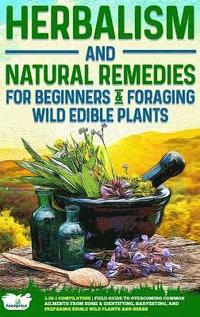 bokomslag Herbalism and Natural Remedies for Beginners & Foraging Wild Edible Plants