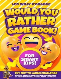 bokomslag Would You Rather Game Book for Smart Kids!: Try Not To Laugh Challenge with 200 Difficult Dilemmas, Hilarious Brain Teasers and 50 Bonus Trivia the Wh