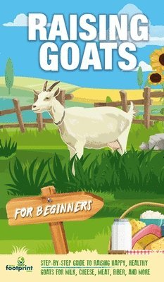 Small Footprint Press - Raising Goats For Beginners, Inbunden
