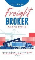 bokomslag Freight Broker Business Startup: Step-by-Step Guide to Start, Grow and Run Your Own Freight Brokerage Business in as Little as 30 Days