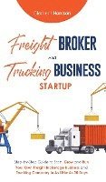 bokomslag Freight Broker & Trucking Business Startup: Step-by-Step Guide to Start, Grow and Run Your Own Freight Brokerage & Trucking Company in as Little as 30