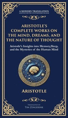 Aristotle - Aristotle's Complete Works on the Mind, Dreams, and the Nature of Thought, Inbunden