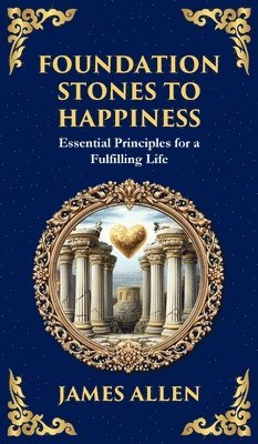 Foundation Stones to Happiness: Essential Principles for a Fulfilling Life (Deluxe Hardbound Edition)
